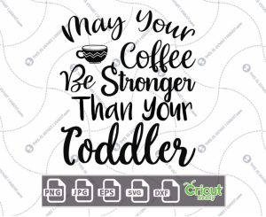 May Your Coffee Be Stronger Than Your Toddler Text Design for Coffee Lovers - Hi-Quality Vector - Dxf, Svg, Jpg, Png, Eps - Cricut Ready