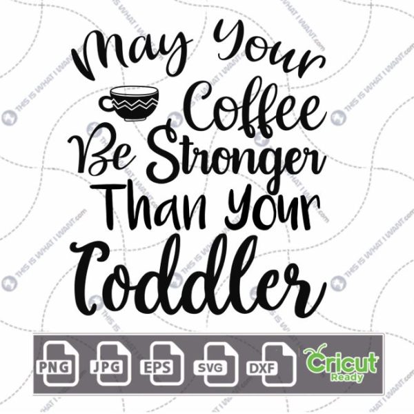 May Your Coffee Be Stronger Than Your Toddler Text Design for Coffee Lovers - Hi-Quality Vector - Dxf, Svg, Jpg, Png, Eps - Cricut Ready