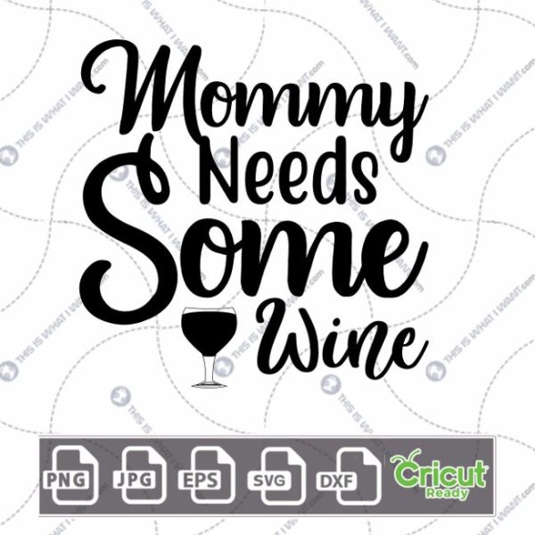 Mommy Needs Some Wine Text Design for Wine Lovers - Hi-Quality Vector - Dxf, Svg, Jpg, Png, Eps - Cricut Ready