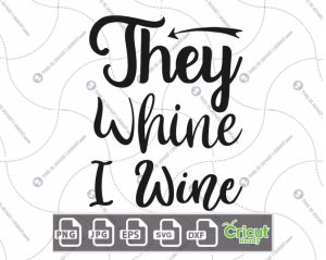 They Whine I Wine Text Design for Wine Lovers - Hi-Quality Vector - Dxf, Svg, Jpg, Png, Eps - Cricut Ready