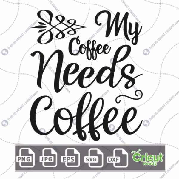 My Coffee Needs Coffee Written in Cursive Text Design for Coffee Lovers - Hi-Quality Vector Bundle - Dxf, Svg, Jpg, Png, Eps - Cricut Ready