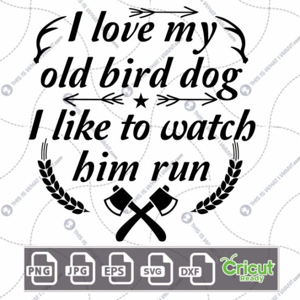 I Love My Old Bird Dog, I Like To Watch Him Run Text Design for Hunters - Hi-Quality Vector Bundle - Dxf, Svg, Jpg, Png, Eps - Cricut Ready